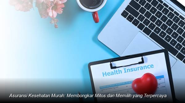 Asuransi Kesehatan Murah: Membongkar Mitos dan Memilih yang Terpercaya