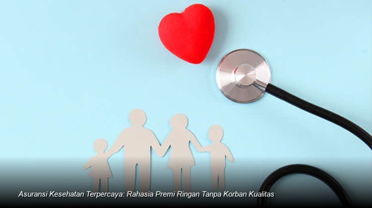 Asuransi Kesehatan Terpercaya: Rahasia Premi Ringan Tanpa Korban Kualitas