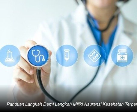 Panduan Langkah Demi Langkah Miliki Asuransi Kesehatan Terpercaya