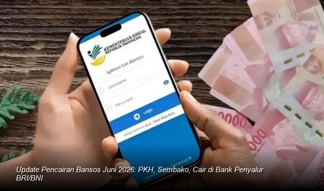 Update Pencairan Bansos Juni 2026: PKH, Sembako, Cair di Bank Penyalur BRI/BNI