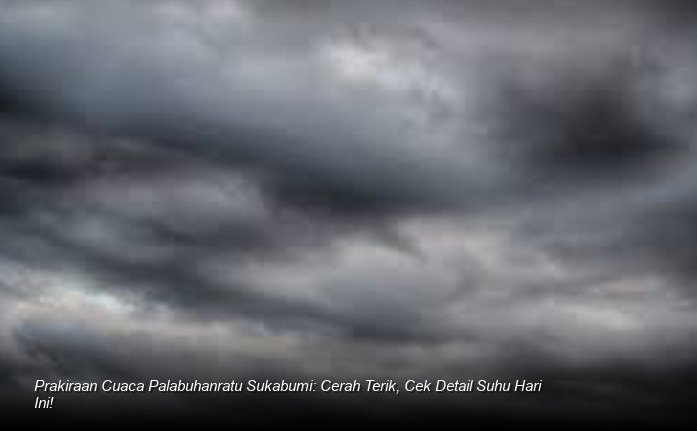 Prakiraan Cuaca Palabuhanratu Sukabumi: Cerah Terik, Cek Detail Suhu Hari Ini!