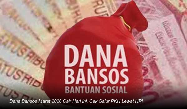 Dana Bansos Maret 2026 Cair Hari Ini, Cek Salur PKH Lewat HP!