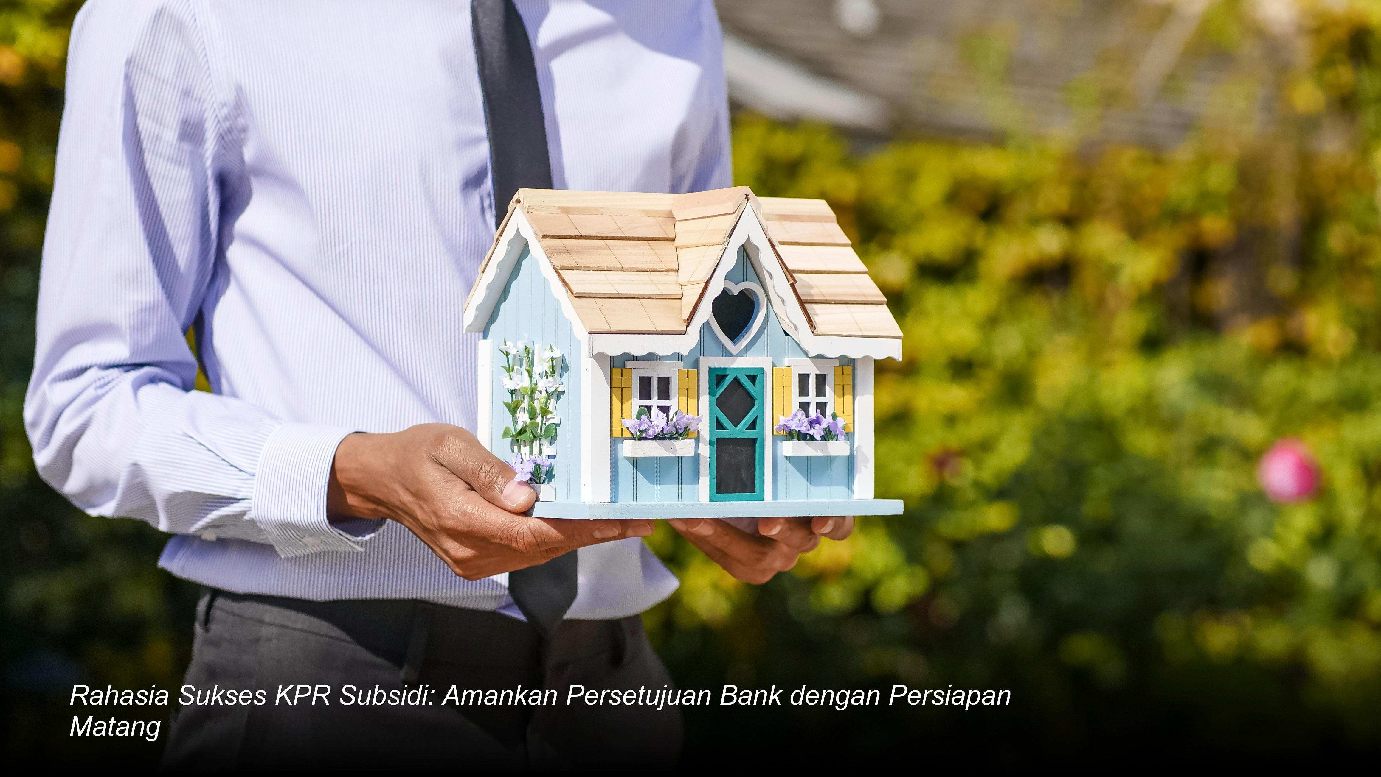 Rahasia Sukses KPR Subsidi: Amankan Persetujuan Bank dengan Persiapan Matang