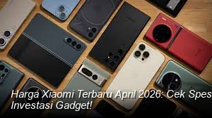 Harga Xiaomi Terbaru April 2026: Cek Spesifikasi HP Unggulan dan Peluang Investasi Gadget!