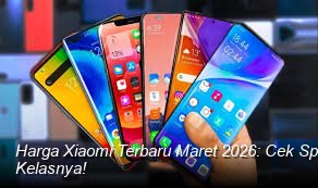 Harga Xiaomi Terbaru Maret 2026: Cek Spesifikasi dan Fitur Unggulan di Kelasnya!