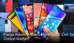 Harga Xiaomi Terbaru Maret 2026: Cek Spesifikasi HP Paling Dicari dan Promo Diskon Gadget!