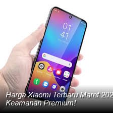 Harga Xiaomi Terbaru Maret 2026: Cek Spesifikasi Unggulan dan Fitur Keamanan Premium!