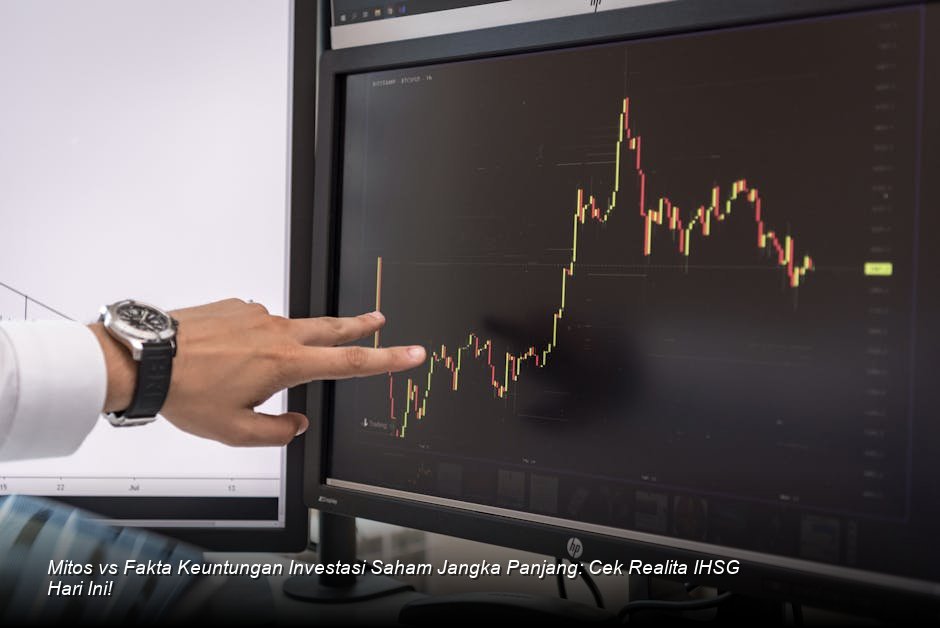 Mitos vs Fakta Keuntungan Investasi Saham Jangka Panjang: Cek Realita IHSG Hari Ini!