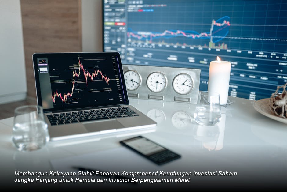 Membangun Kekayaan Stabil: Panduan Komprehensif Keuntungan Investasi Saham Jangka Panjang untuk Pemula dan Investor Berpengalaman Maret